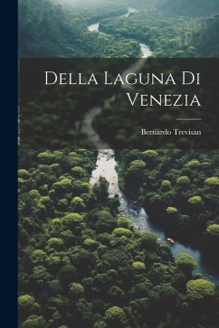 Della Laguna Di Venezia - Trevisan, Bernardo