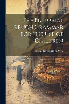 The Pictorial French Grammar for the Use of Children - De La Voye, Marin J. George
