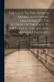 The Gate To The Hebrew, Arabic, And Syriac, Unlocked, By The Author Of The Gate To The French, Italian, And Spanish, Unlocked