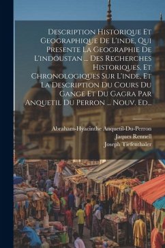 Description Historique Et Geographique De L'inde, Qui Presente La Geographie De L'indoustan ... Des Recherches Historiques, Et Chronologiques Sur L'in - Tiefenthaler, Joseph; Anquetil-Du-Perron, Abraham-Hyacinthe; Rennell, Jaques