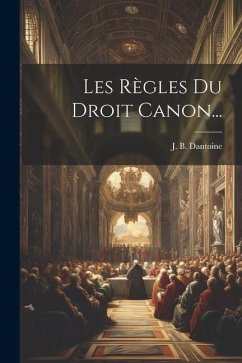 Les Règles Du Droit Canon... - Dantoine, J. B.