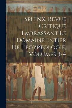Sphinx, Revue Critique Embrassant Le Domaine Entier De L'egyptologie, Volumes 3-4 - Anonymous