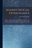 Against Official Extravagance: Speeches ... Against Any Increase Of Legislative Employees, And In Favor Of The Abolition Of Sinecure Offices, In The