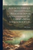 Album Historique Des Costumes Religieux Depuis L'établissement Du Christianisme Jusqu'a Nos Jours