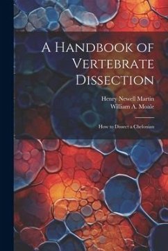 A Handbook of Vertebrate Dissection: How to Dissect a Chelonian - Martin, Henry Newell; Moale, William A.