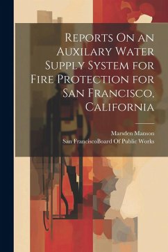 Reports On an Auxilary Water Supply System for Fire Protection for San Francisco, California - Manson, Marsden