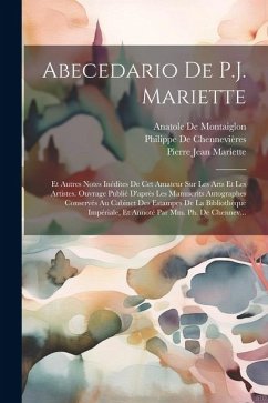 Abecedario De P.J. Mariette: Et Autres Notes Inédites De Cet Amateur Sur Les Arts Et Les Artistes. Ouvrage Publié D'après Les Manuscrits Autographe - De Montaiglon, Anatole; Mariette, Pierre Jean; De Chennevières, Philippe