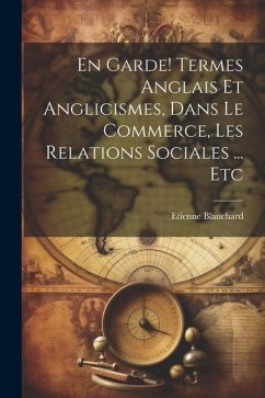 En garde! Termes anglais et anglicismes, dans le commerce, les relations sociales ... etc - Blanchard, Etienne