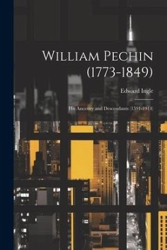 William Pechin (1773-1849): His Ancestry and Descendants (1591-1914) - Ingle, Edward