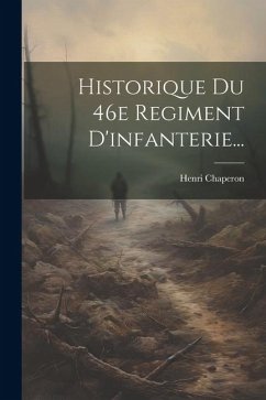 Historique Du 46e Regiment D'infanterie... - Chaperon, Henri