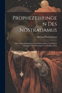 Prophezeihungen Des Nostradamus: 1840: Nebst Nachrichten Von Seinem Leben Und Einem Anhange Über Wahrsagen Und Prophezeihen - Nostradamus, Michael