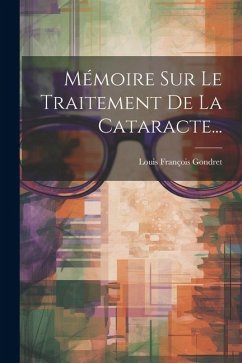 Mémoire Sur Le Traitement De La Cataracte... - Gondret, Louis François