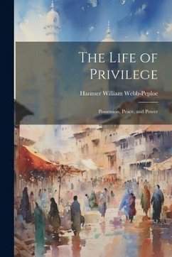 The Life of Privilege: Possession, Peace, and Power - Webb-Peploe, Hanmer William