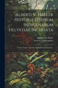 Alberti V. Haller Historia Stirpium Indigenarum Helvetiae Inchoata - Haller, Albrecht Von
