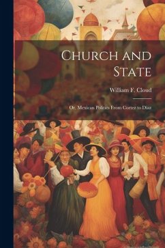 Church and State: Or, Mexican Politics From Cortez to Diaz - Cloud, William F.
