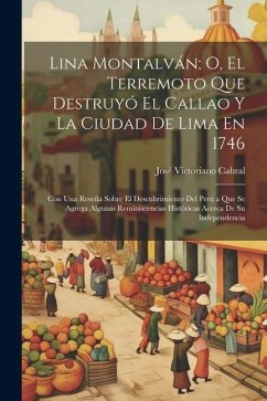 Lina Montalván; O, El Terremoto Que Destruyó El Callao Y La Ciudad De Lima En 1746: Con Una Reseña Sobre El Descubrimiento Del Perú a Que Se Agrega Al - Cabral, José Victoriano