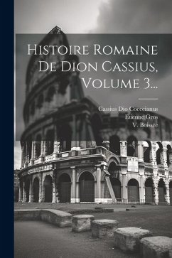 Histoire Romaine De Dion Cassius, Volume 3... - Cocceianus, Cassius Dio; Gros, Etienne; Boissée, V.