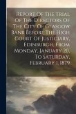 Report Of The Trial Of The Directors Of The City Of Glasgow Bank Before The High Court Of Justiciary, Edinburgh, From Monday, January 20, To Saturday,
