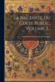 La Necessité Du Culte Public, Volume 2... La Necessité Du Culte Public, Volume 2...