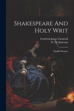 Shakespeare And Holy Writ: Parallel Passages - Malcolm, W. H.