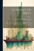 Le Budget Du Brésil: Ou, Recherches Sur Les Ressources De Cet Empire Dans Leurs Rapports Avec Les Intérêts Européens Du Commerce Et De L'ém