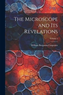 The Microscope and Its Revelations; Volume 1 - Carpenter, William Benjamin