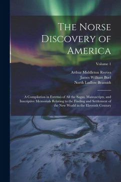 The Norse Discovery of America: A Compilation in Extensó of All the Sagas, Manuscripts, and Inscriptive Memorials Relating to the Finding and Settleme - Beamish, North Ludlow; Reeves, Arthur Middleton; Anderson, Rasmus Björn