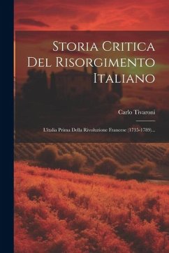 Storia Critica Del Risorgimento Italiano: L'italia Prima Della Rivoluzione Francese (1735-1789)... - Tivaroni, Carlo