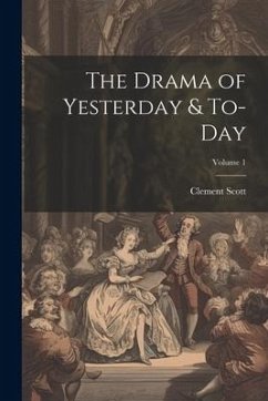The Drama of Yesterday & To-Day; Volume 1 - Scott, Clement