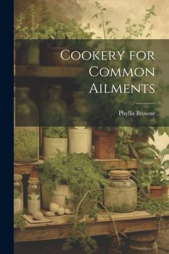 Cookery for Common Ailments - Browne, Phyllis