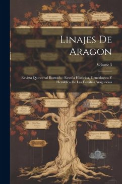 Linajes de Aragon: Revista quincenal ilustrada: Reseña histórica, genealogica y heráldica de las familias aragonesas; Volume 3 - Anonymous