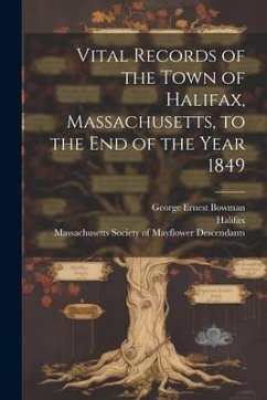 Vital Records of the Town of Halifax, Massachusetts, to the end of the Year 1849 - Halifax, Halifax; Bowman, George Ernest