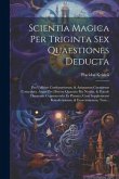 Scientia Magica Per Triginta Sex Quaestiones Deducta: Pro Utilitate Confessariorum, & Animarum Curatorum Conscripta, Atque Per Diversa Quaesita Pro No