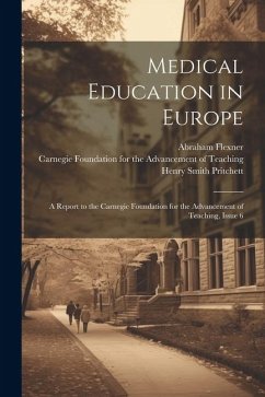 Medical Education in Europe: A Report to the Carnegie Foundation for the Advancement of Teaching, Issue 6 - Pritchett, Henry Smith; Flexner, Abraham