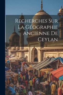 Recherches Sur La Géographie Ancienne De Ceylan - Anonymous