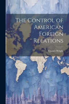 The Control of American Foreign Relations - Wright, Quincy
