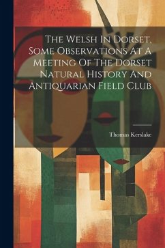 The Welsh In Dorset, Some Observations At A Meeting Of The Dorset Natural History And Antiquarian Field Club - Kerslake, Thomas