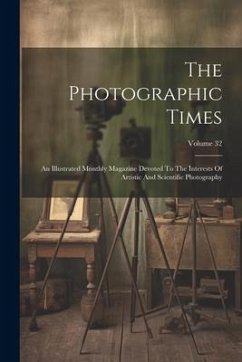 The Photographic Times: An Illustrated Monthly Magazine Devoted To The Interests Of Artistic And Scientific Photography; Volume 32 - Anonymous