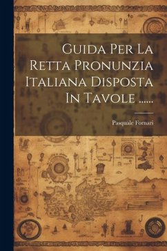 Guida Per La Retta Pronunzia Italiana Disposta In Tavole ...... - Fornari, Pasquale