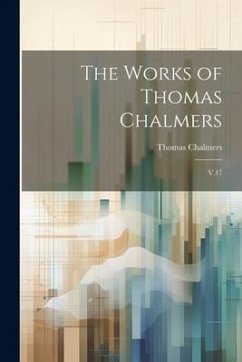 The Works of Thomas Chalmers: V.17 - Chalmers, Thomas