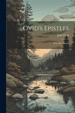 Ovid's Epistles: With His Amours - Ovid, John