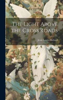 The Light Above the Cross Roads - Rickard, Jessie Louisa