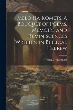 Melo ha-komets. A bouquet of poems, memoirs and reminiscences written in Biblical Hebrew - Nussbaum, John D. B.