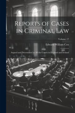 Reports of Cases in Criminal Law: Argued and Determined in All the Courts in England and Ireland; Volume 17 - Cox, Edward William