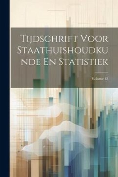 Tijdschrift Voor Staathuishoudkunde En Statistiek; Volume 18 - Anonymous