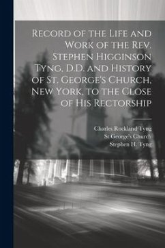 Record of the Life and Work of the Rev. Stephen Higginson Tyng, D.D. and History of St. George's Church, New York, to the Close of his Rectorship - Church, St George's; Tyng, Stephen H.; Tyng, Charles Rockland