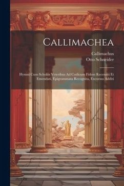 Callimachea: Hymni Cum Scholiis Veteribus Ad Codicum Fidem Recensiti Et Emendati, Epigrammata Recognita, Excursus Additi - Callimachus; Schneider, Otto