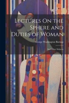 Lectures On the Sphere and Duties of Woman: And Other Subjects - Burnap, George Washington