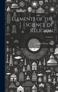 Elements of the Science of Religion; Volume 1 - Tiele, Cornelis Petrus