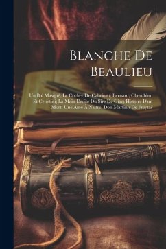 Blanche De Beaulieu; Un Bal Masqué; Le Cocher De Cabriolet; Bernard; Cherubino Et Celestini; La Main Droite Du Sire De Giac; Histoire D'un Mort; Une Â - Anonymous